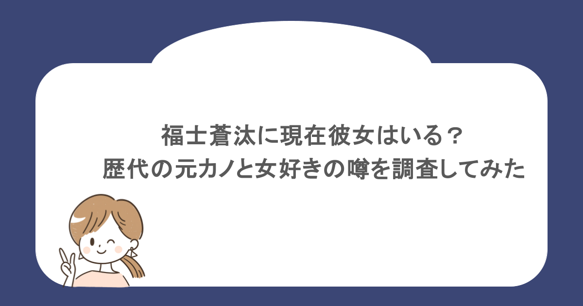 福士蒼汰に現在彼女はいる?歴代の元カノと女好きの噂を調査してみた