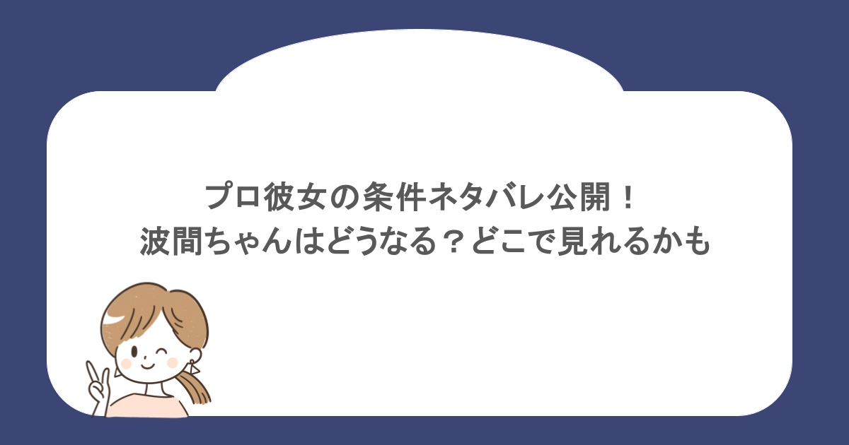 プロ彼女の条件ネタバレ公開！波間ちゃんはどうなる？どこで見れるかも