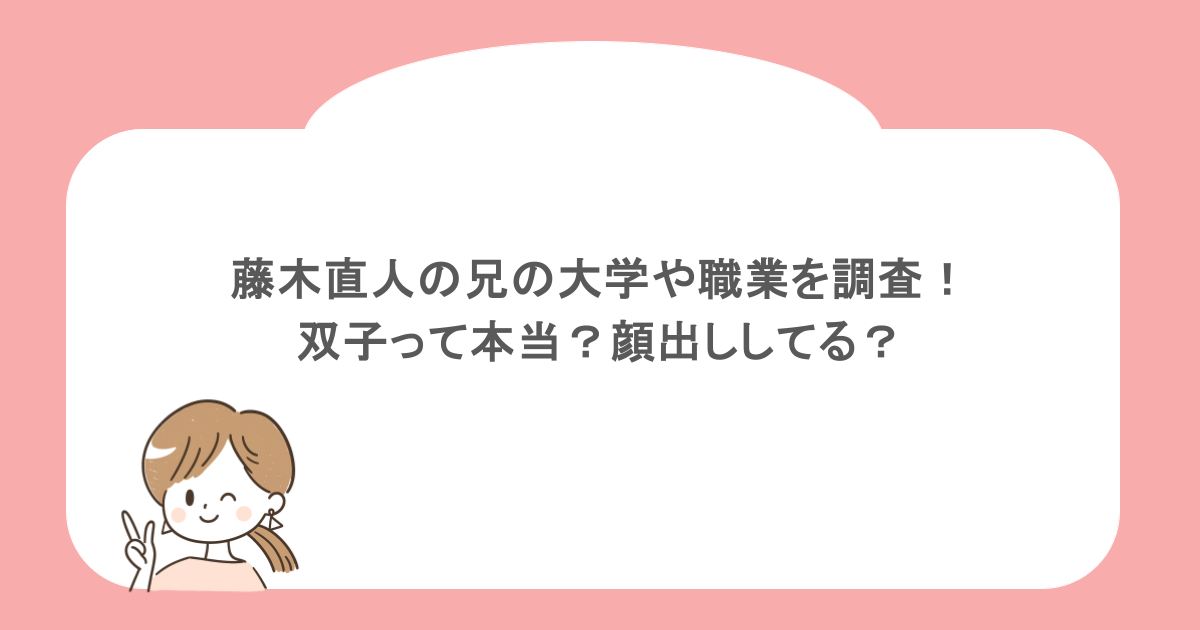 藤木直人の兄の大学や職業を調査！双子って本当？顔出ししてる？