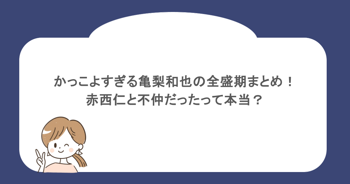 かっこよすぎる亀梨和也の全盛期まとめ！赤西仁と不仲だったって本当？
