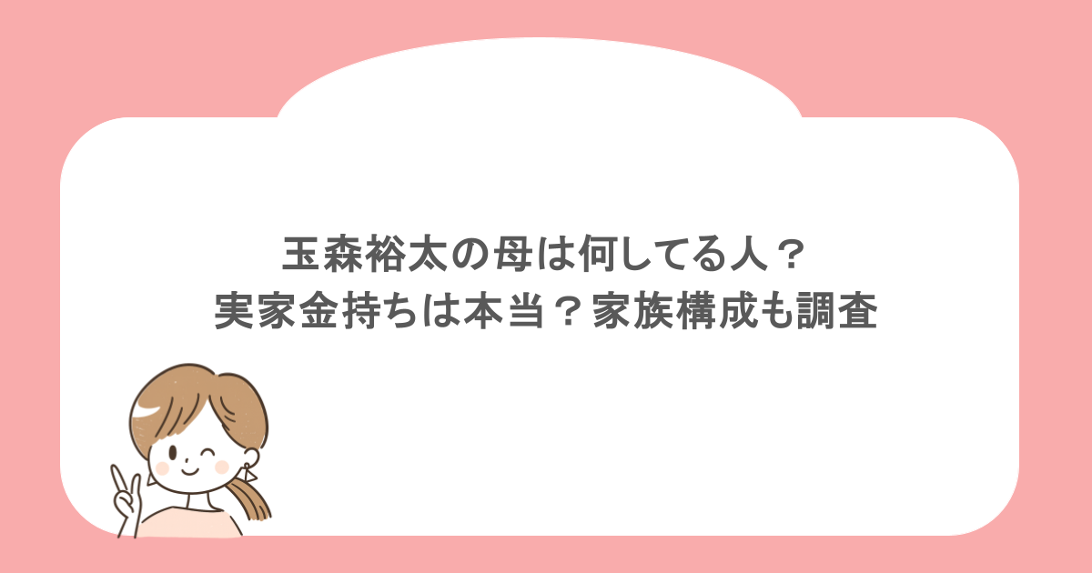 玉森裕太の母は何してる人？実家金持ちは本当？家族構成も調査