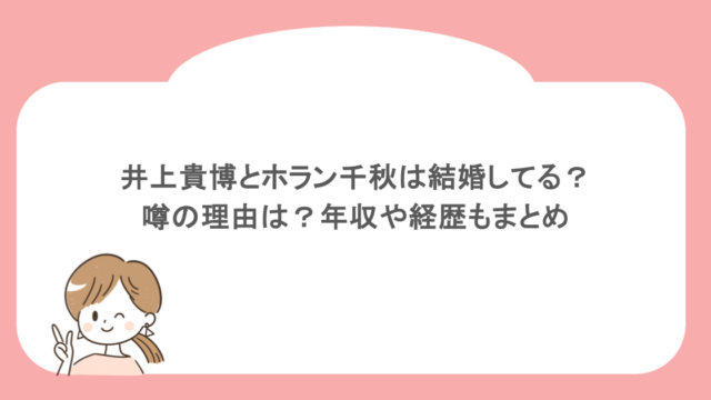 井上貴博とホラン千秋は結婚してる？噂の理由は？年収や経歴もまとめ