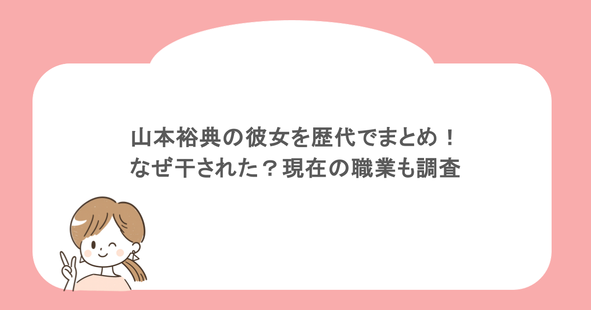 山本裕典の彼女を歴代でまとめ!なぜ干された?現在の職業も調査